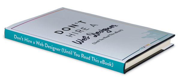 Don't Hire a Web Designer (Until You Read This eBook)