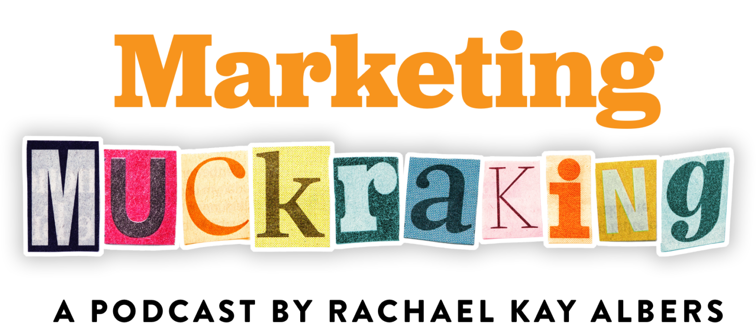 Marketing Muckraking a podcast by Rachael Kay Albers