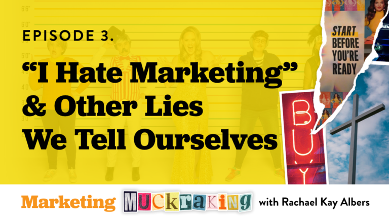 "I Hate Marketing" And Other Lies We Tell Ourselves - Episode 3 of The Marketing Muckraking Podcast