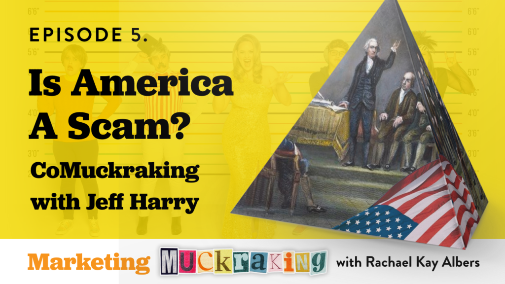 Episode 5. Is America A Scam? CoMuckraking with Jeff Harry on the Marketing Muckraking Podcast