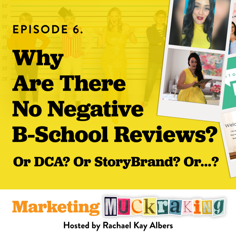 Episode 6 Marketing Muckraking Why Are There No Negative Reviews of B-School DCA StoryBrand Marie Forleo