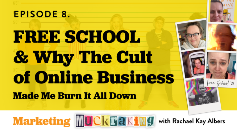 FREE SCHOOL and why the cult of online business made me burn it all down - Marketing Muckraking - Rachael Kay Albers