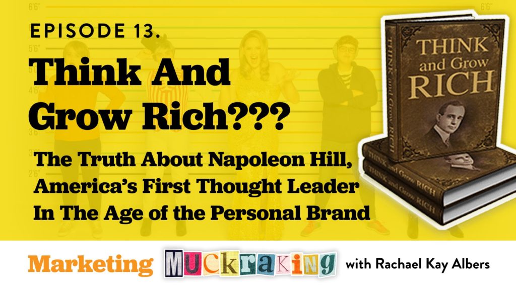 Think And Grow Rich? The Truth About Napoleon Hill, America's First Thought Leader in the Age of the Personal Brand