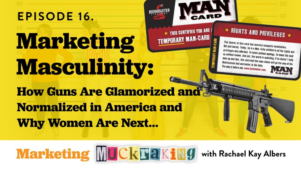 Marketing Masculinity: How Guns Are Glamorized And Normalized In America.. And Why Women Are Next