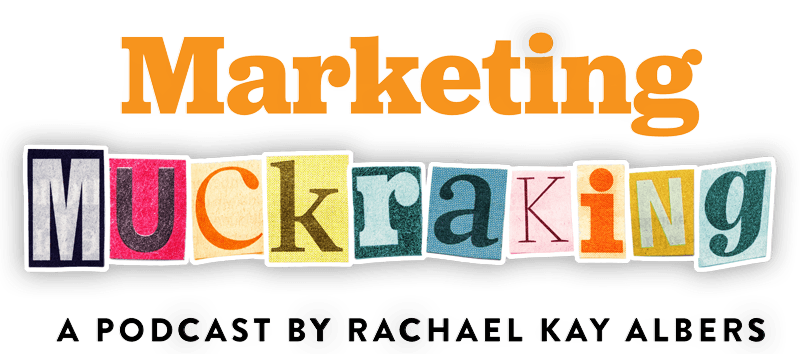 Marketing Muckraking podcast with Rachael Kay Albers - what is brand culture doing to us?