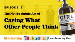 The Not-So-Subtle Art of Caring What Other People Think - Episode 19 of Marketing Muckraking