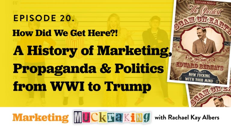 Episode 20 - History of Marketing, Propaganda, and Politics From Edward Bernays and WWI to Cambridge Analytica, Facebook, and Trump