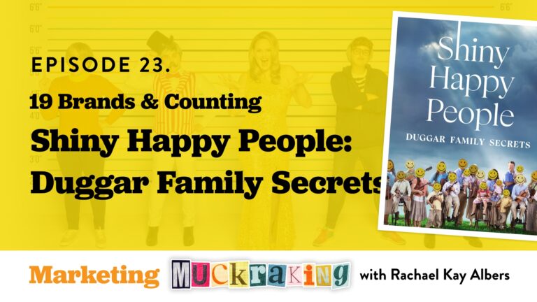 Shiny Happy People - Duggar Family Secrets - 19 Brands & Counting, Marketing Muckraking podcast