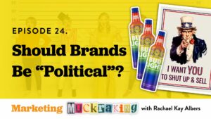 Should Brand Be Political? Episode 24 of Marketing Muckraking with Rachael Kay Albers