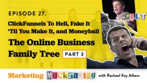ClickFunnels to Hell, Fake It 'Til You Make It, and Moneyball: The Online Business Family Tree - Part 3 on Marketing Muckraking